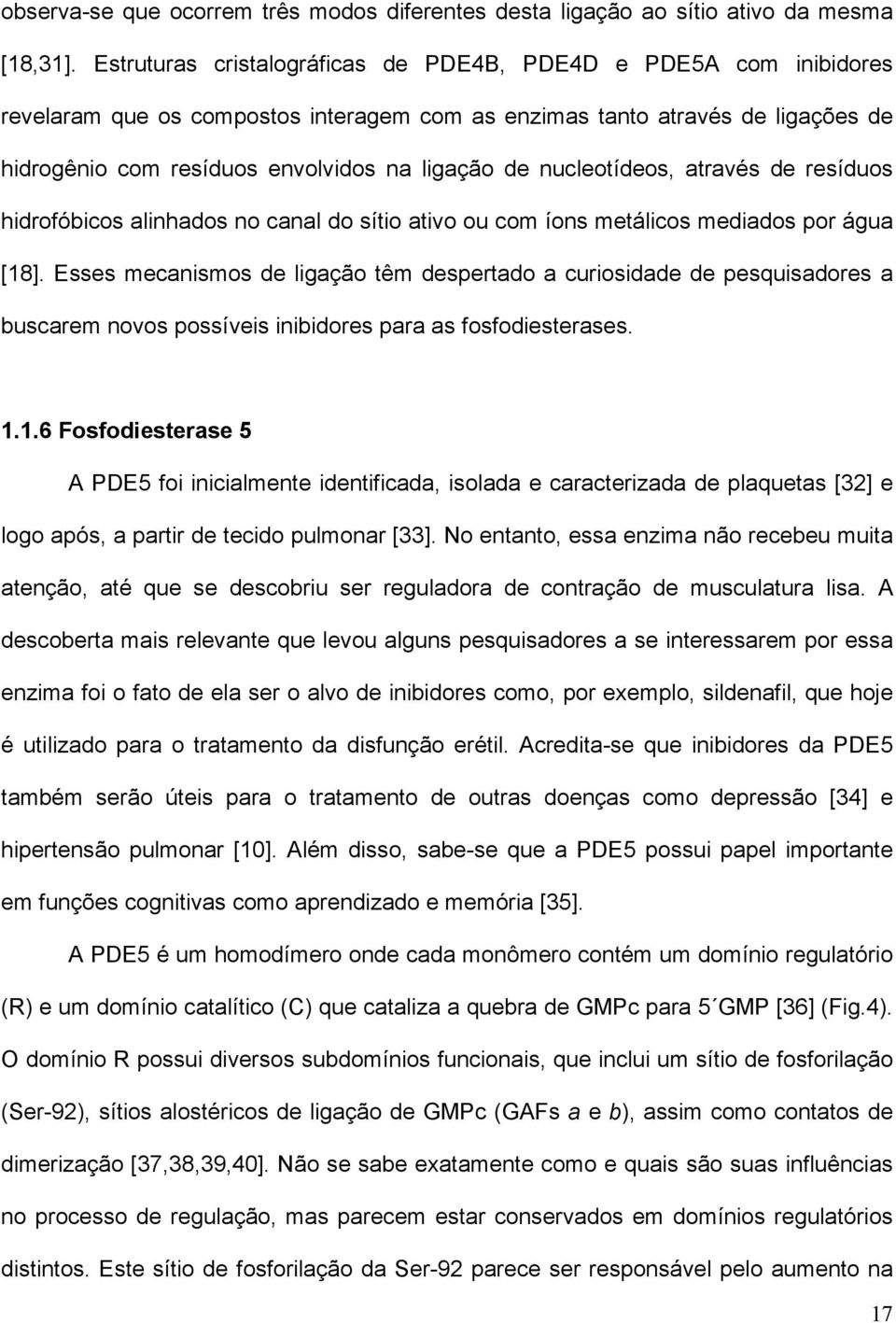 nucleotídeos, através de resíduos hidrofóbicos alinhados no canal do sítio ativo ou com íons metálicos mediados por água [18].