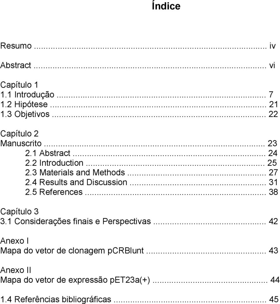 4 Results and Discussion... 31 2.5 References... 38 Capítulo 3 3.1 Considerações finais e Perspectivas.