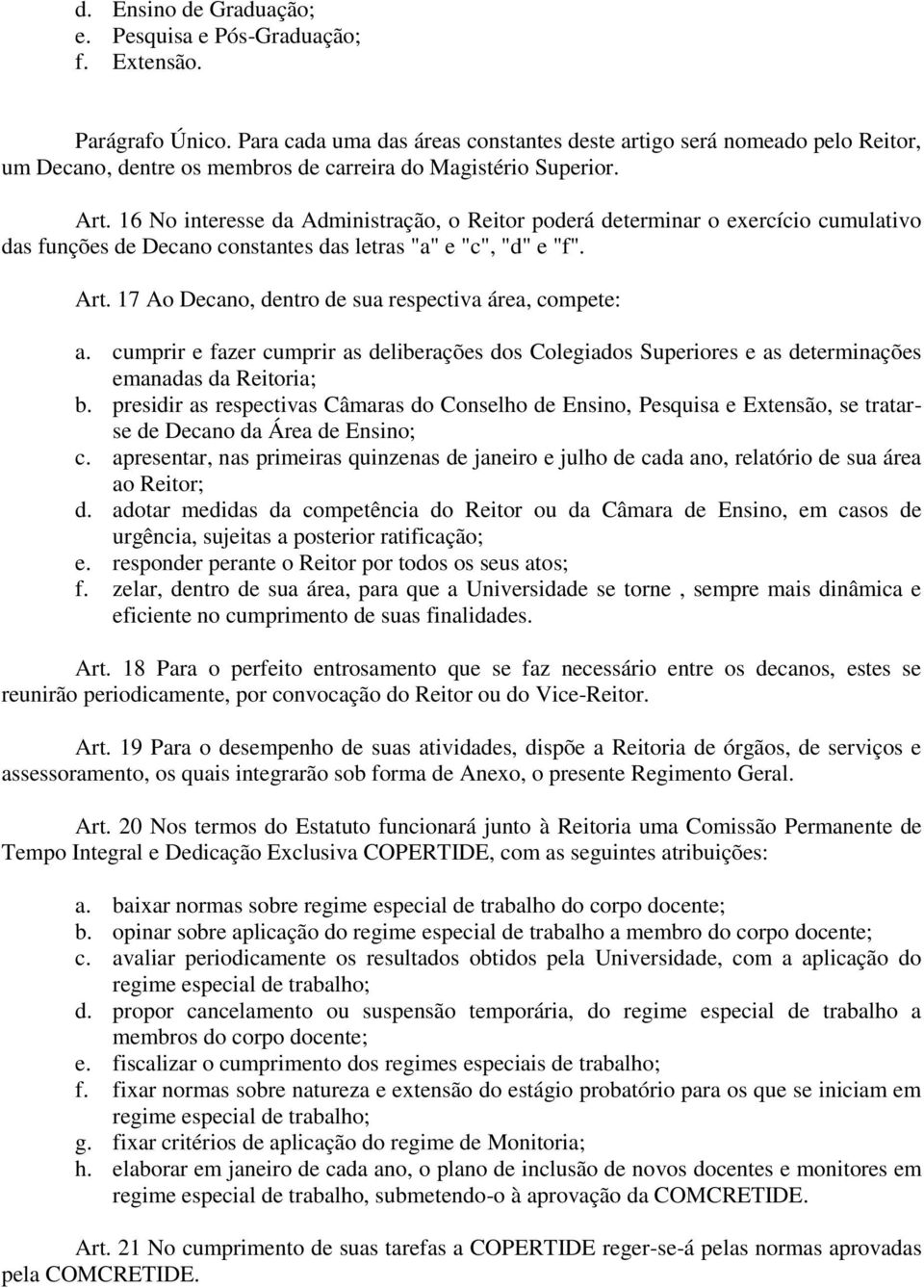 16 No interesse da Administração, o Reitor poderá determinar o exercício cumulativo das funções de Decano constantes das letras "a" e "c", "d" e "f". Art.