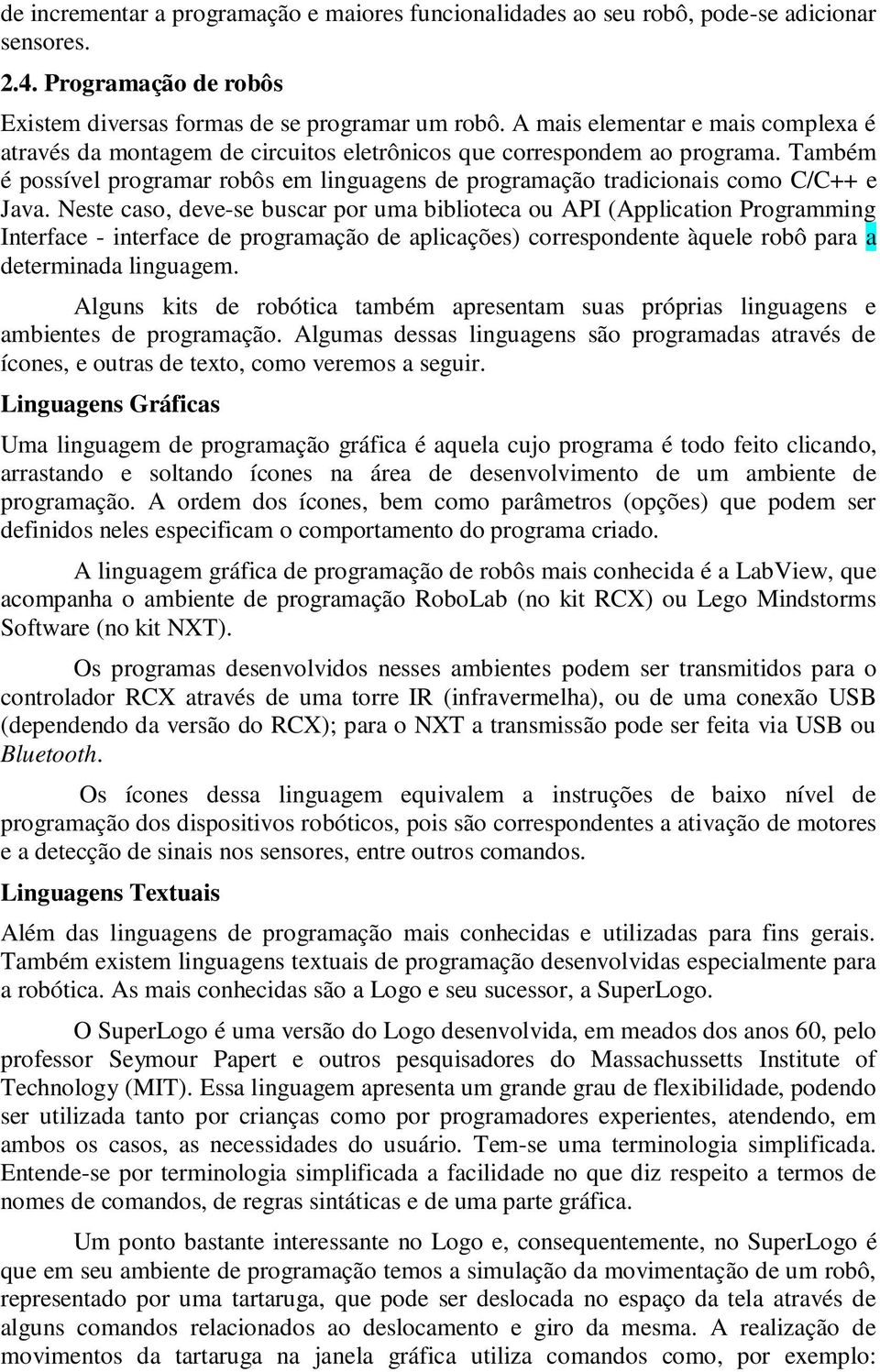 Também é possível programar robôs em linguagens de programação tradicionais como C/C++ e Java.