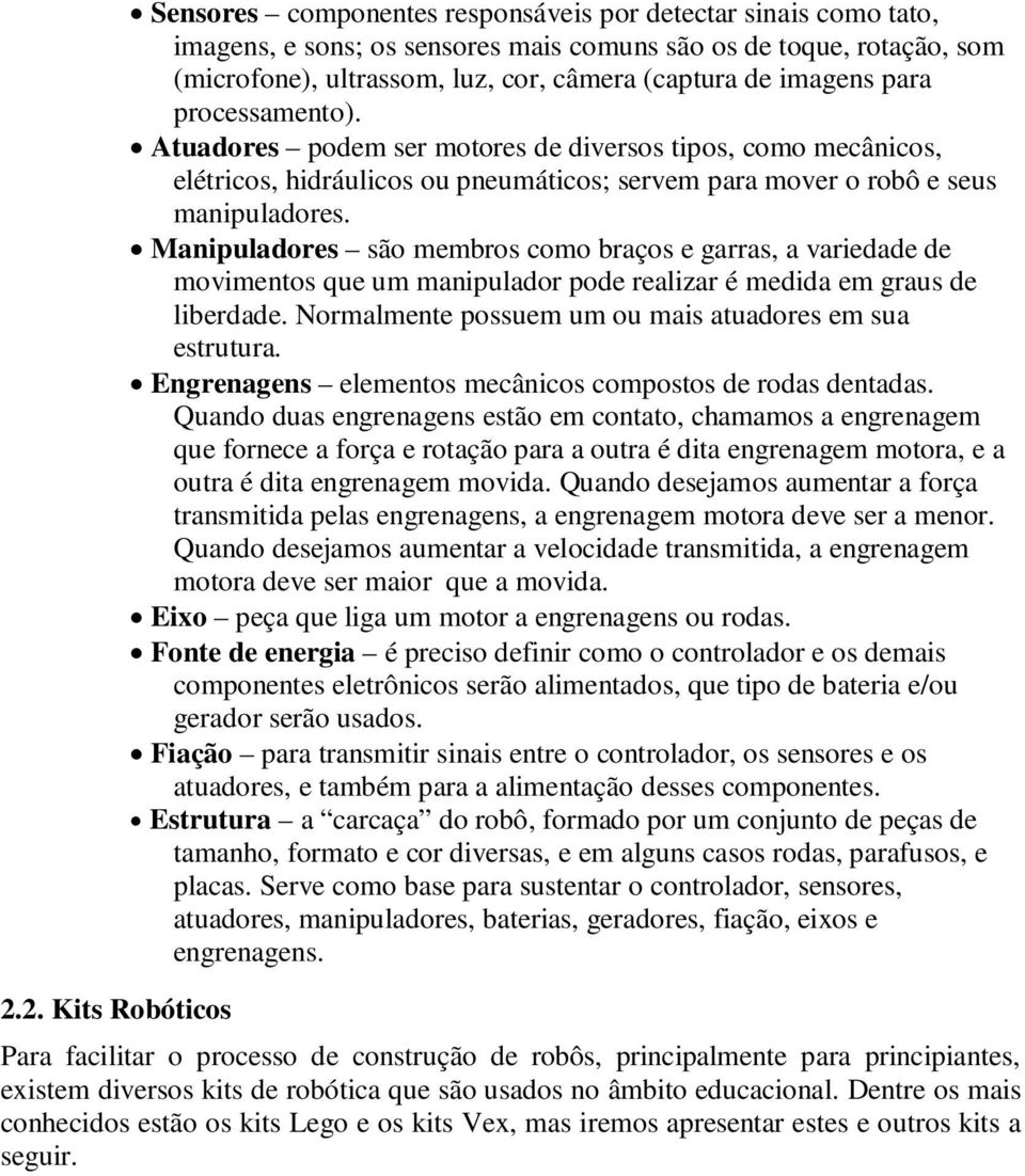 Manipuladores são membros como braços e garras, a variedade de movimentos que um manipulador pode realizar é medida em graus de liberdade. Normalmente possuem um ou mais atuadores em sua estrutura.