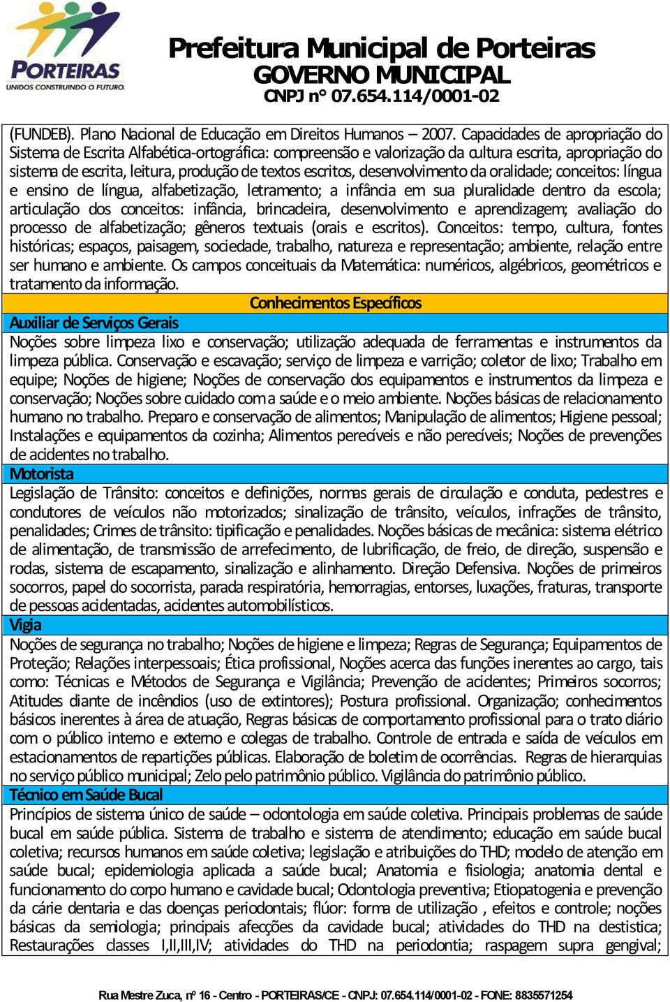 desenvolvimento da oralidade; conceitos: língua e ensino de língua, alfabetização, letramento; a infância em sua pluralidade dentro da escola; articulação dos conceitos: infância, brincadeira,