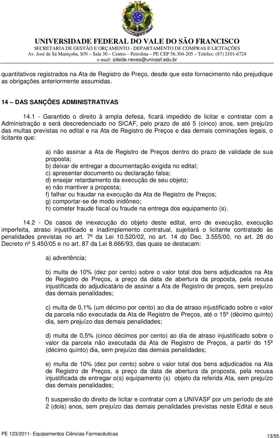 no edital e na Ata de Registro de Preços e das demais cominações legais, o licitante que: a) não assinar a Ata de Registro de Preços dentro do prazo de validade de sua proposta; b) deixar de entregar