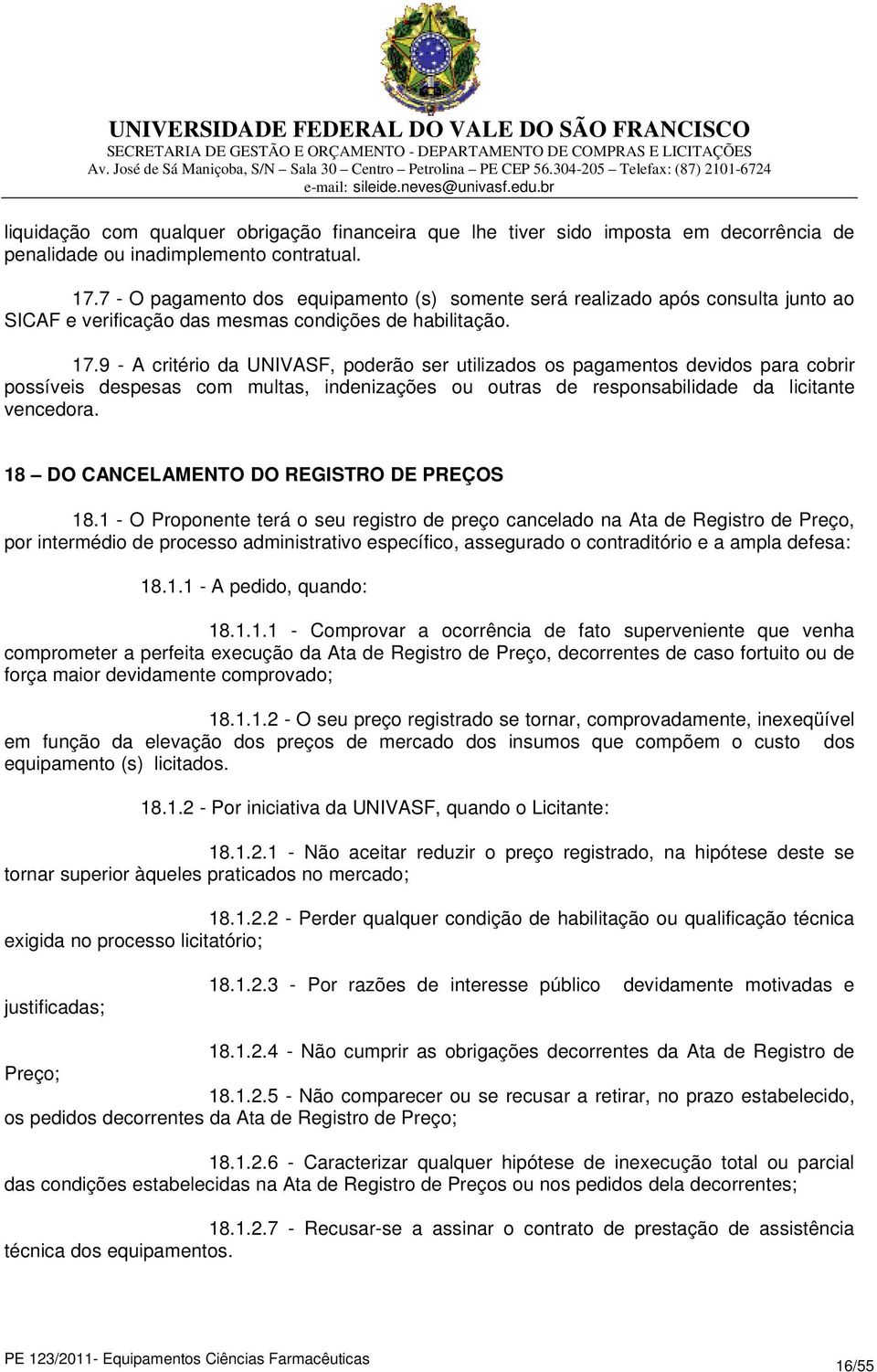 9 - A critério da UNIVASF, poderão ser utilizados os pagamentos devidos para cobrir possíveis despesas com multas, indenizações ou outras de responsabilidade da licitante vencedora.