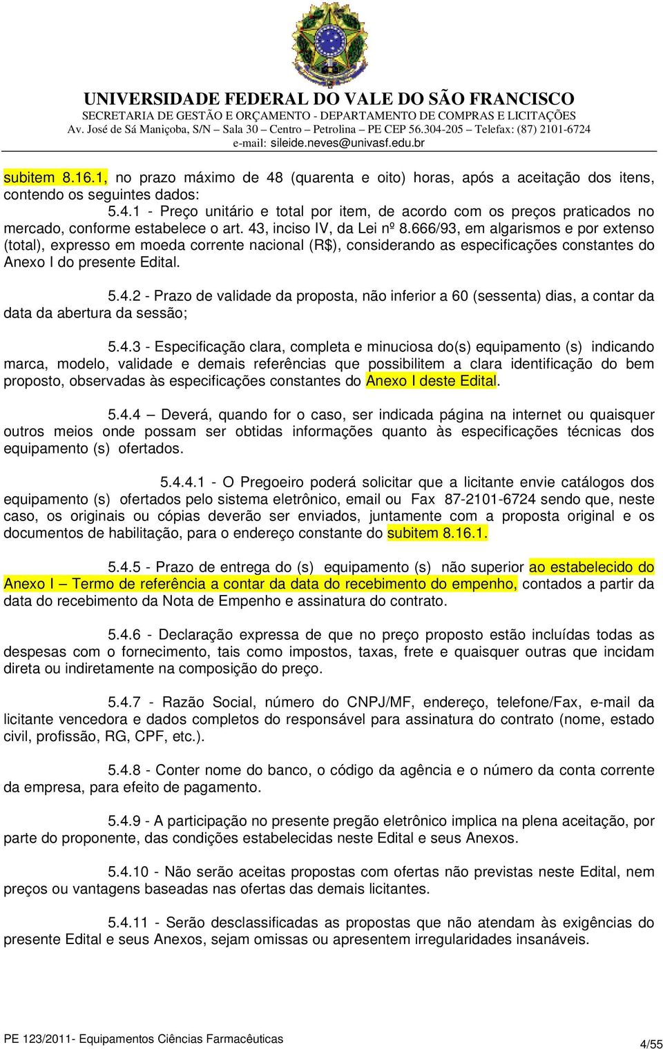 4.3 - Especificação clara, completa e minuciosa do(s) equipamento (s) indicando marca, modelo, validade e demais referências que possibilitem a clara identificação do bem proposto, observadas às