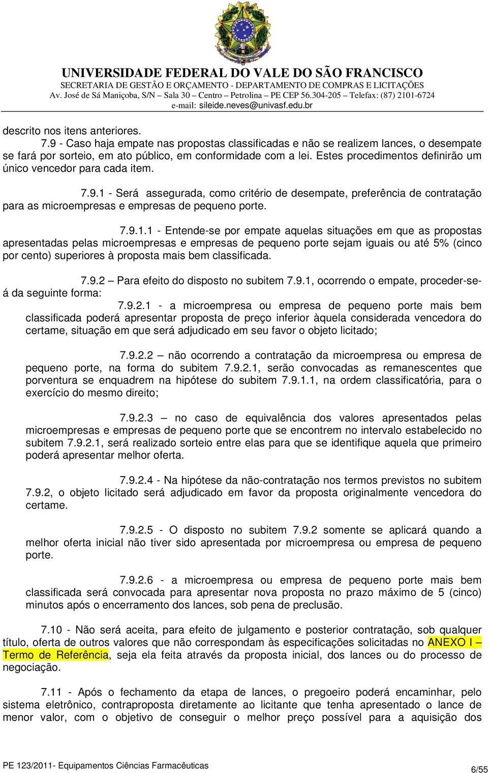 - Será assegurada, como critério de desempate, preferência de contratação para as microempresas e empresas de pequeno porte. 7.9.1.