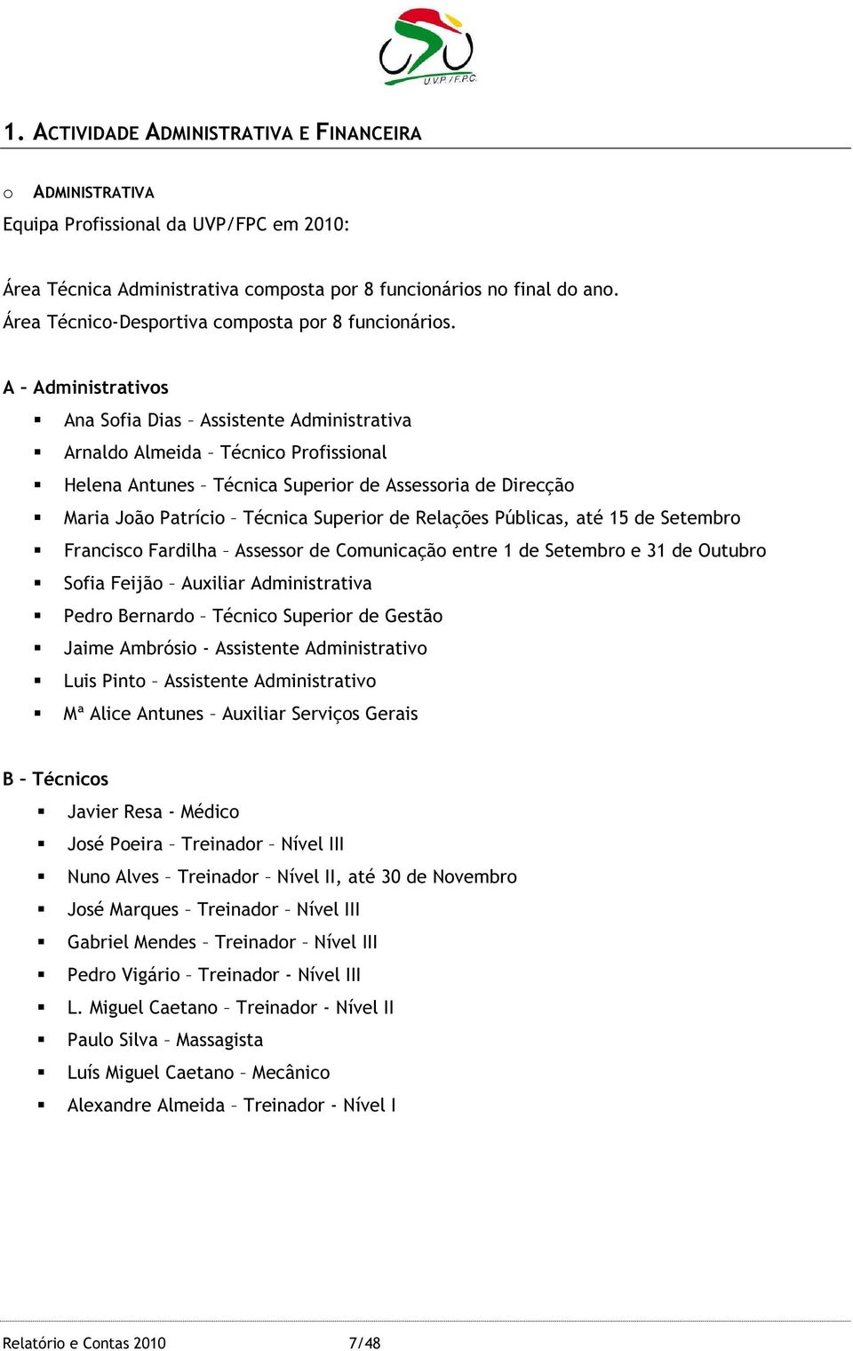 A Administrativos Ana Sofia Dias Assistente Administrativa Arnaldo Almeida Técnico Profissional Helena Antunes Técnica Superior de Assessoria de Direcção Maria João Patrício Técnica Superior de