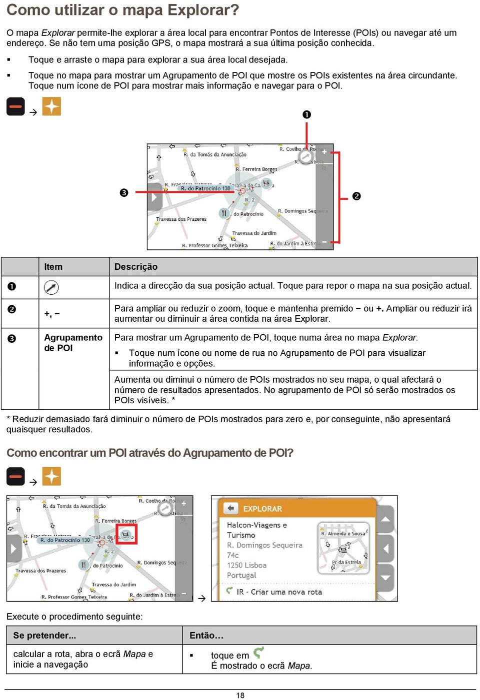 Toque no mapa para mostrar um Agrupamento de POI que mostre os POIs existentes na área circundante. Toque num ícone de POI para mostrar mais informação e navegar para o POI.