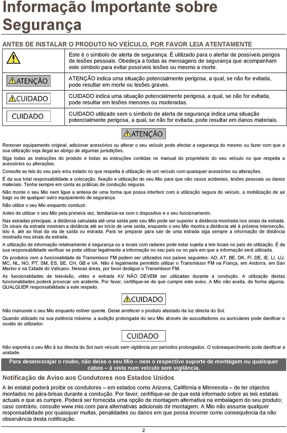 ATENÇÃO indica uma situação potencialmente perigosa, a qual, se não for evitada, pode resultar em morte ou lesões graves.