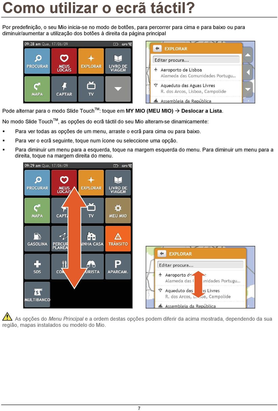 modo Slide Touch TM : toque em MY MIO (MEU MIO) Deslocar a Lista.