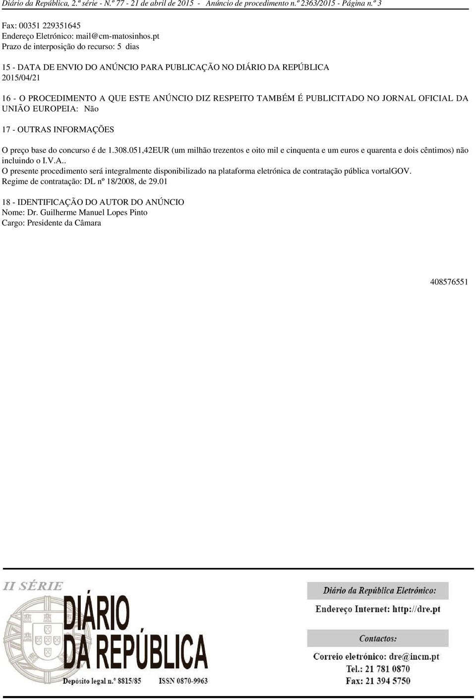 JORNAL OFICIAL DA UNIÃO EUROPEIA: Não 17 - OUTRAS INFORMAÇÕES O preço base do concurso é de 1.308.