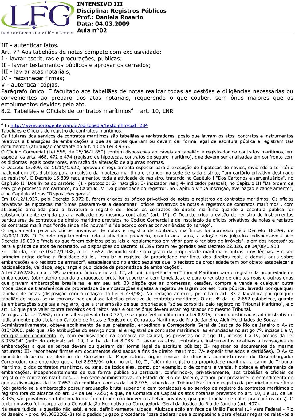 reconhecer firmas; V - autenticar cópias. Parágrafo único.