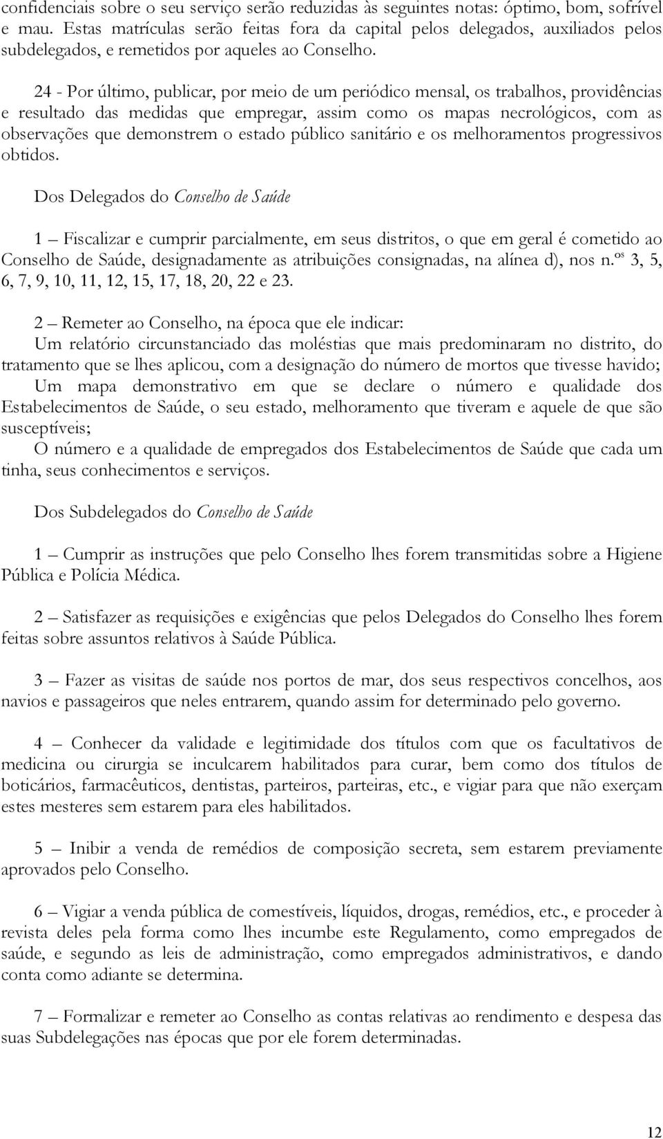 24 - Por último, publicar, por meio de um periódico mensal, os trabalhos, providências e resultado das medidas que empregar, assim como os mapas necrológicos, com as observações que demonstrem o