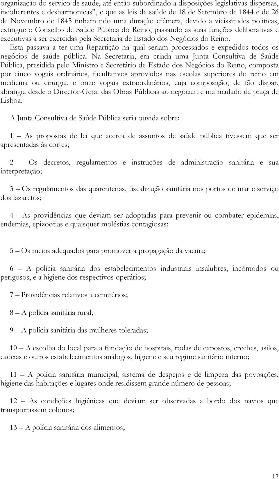 Estado dos Negócios do Reino. Esta passava a ter uma Repartição na qual seriam processados e expedidos todos os negócios de saúde pública.