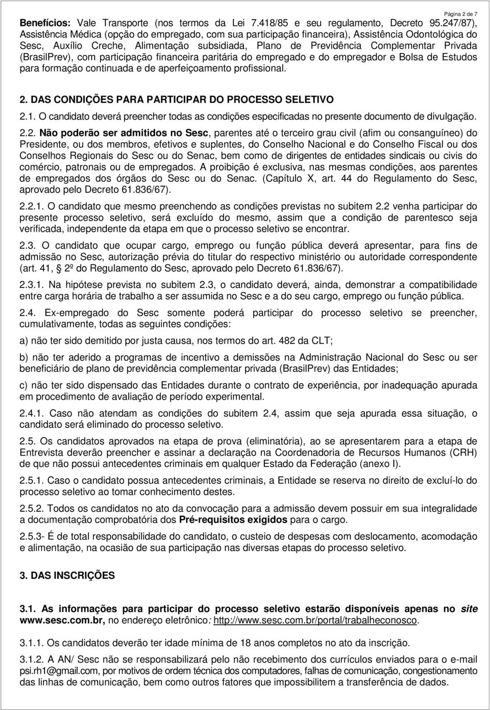 (BrasilPrev), com participação financeira paritária do empregado e do empregador e Bolsa de Estudos para formação continuada e de aperfeiçoamento profissional. 2.