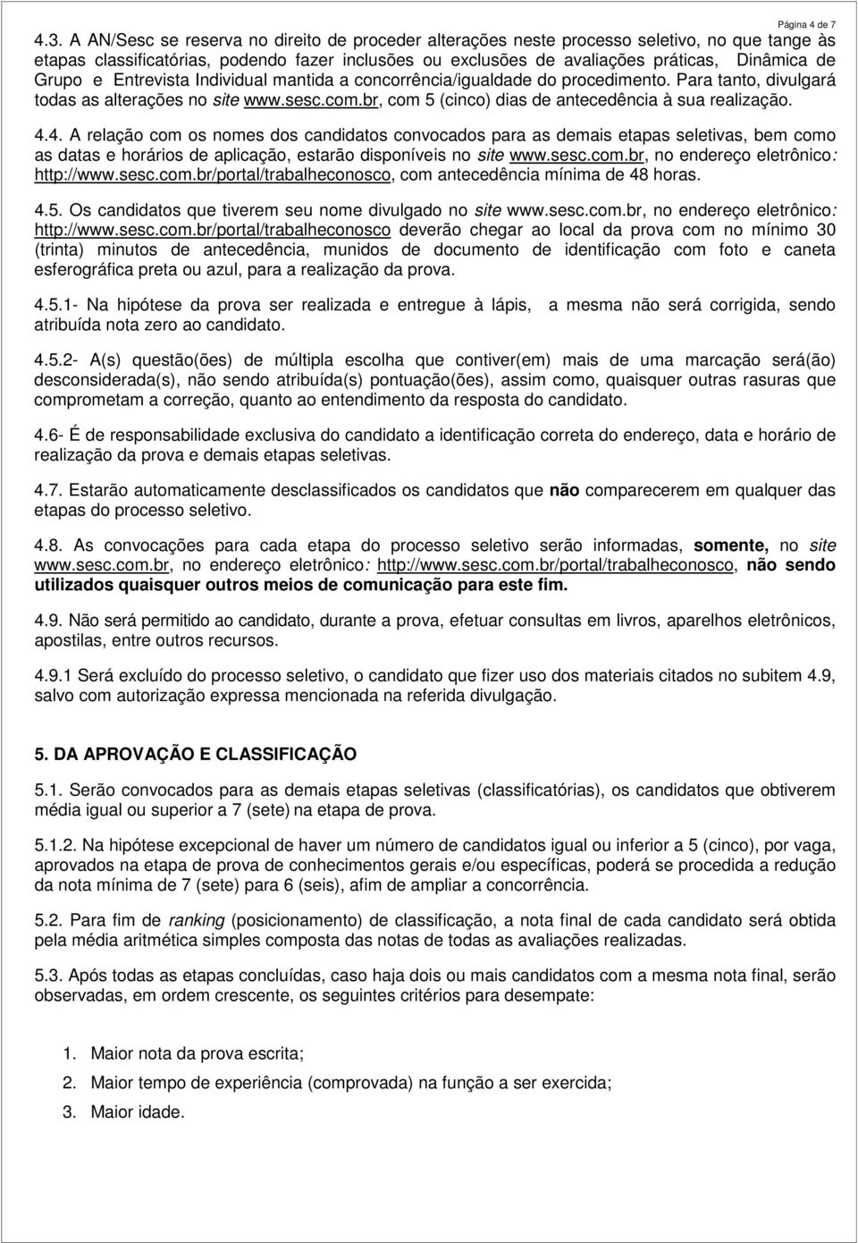 e Entrevista Individual mantida a concorrência/igualdade do procedimento. Para tanto, divulgará todas as alterações no site www.sesc.com.br, com 5 (cinco) dias de antecedência à sua realização. 4.