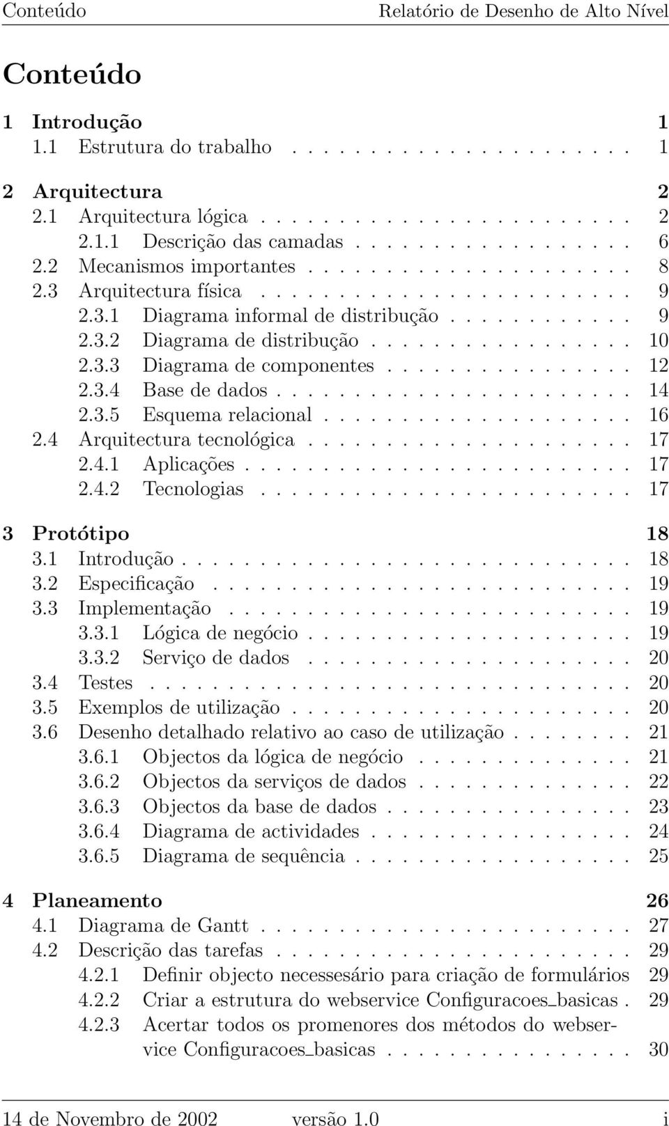 ................ 10 2.3.3 Diagrama de componentes................ 12 2.3.4 Base de dados....................... 14 2.3.5 Esquema relacional.................... 16 2.4 Arquitectura tecnológica..................... 17 2.