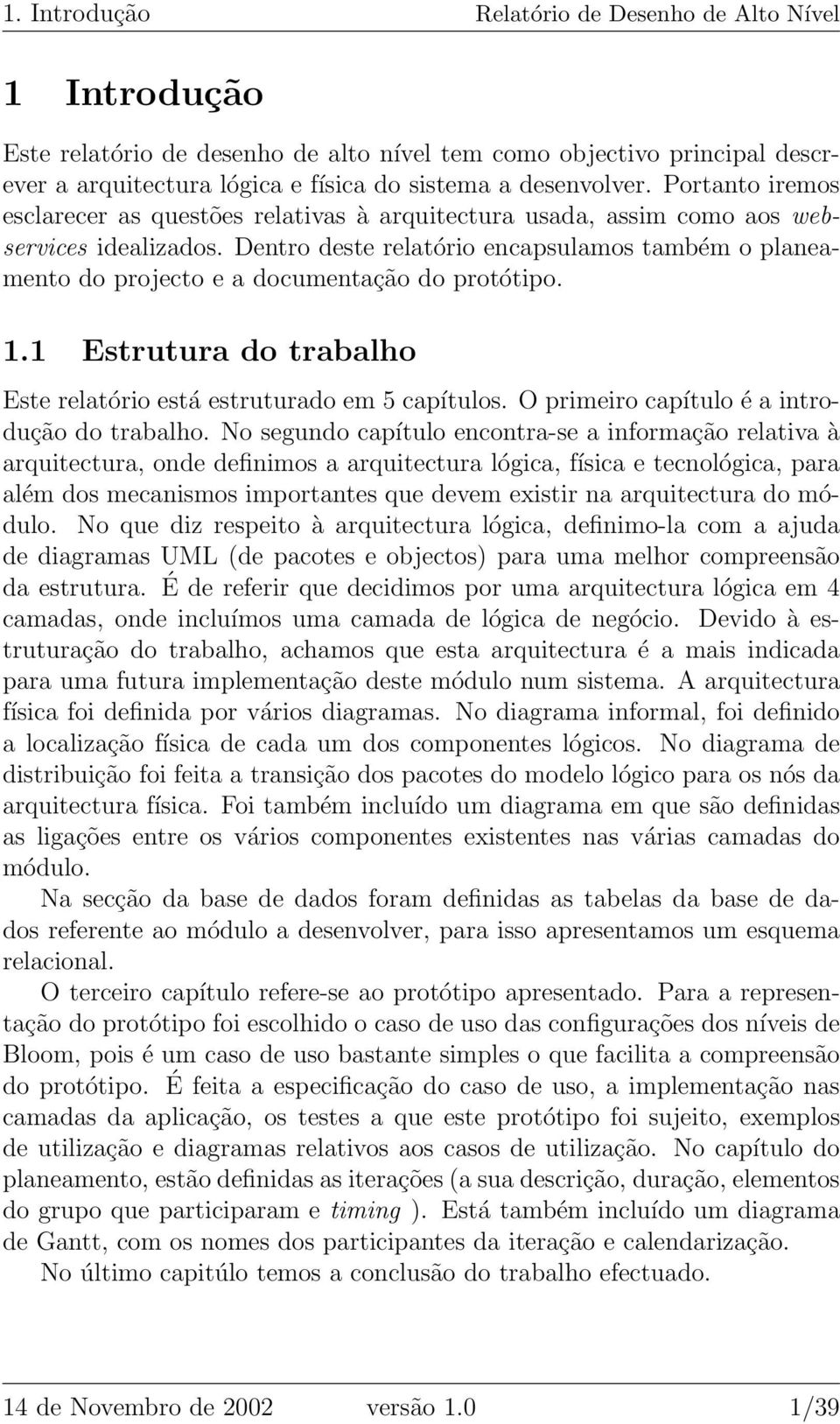 Dentro deste relatório encapsulamos também o planeamento do projecto e a documentação do protótipo. 1.1 Estrutura do trabalho Este relatório está estruturado em 5 capítulos.