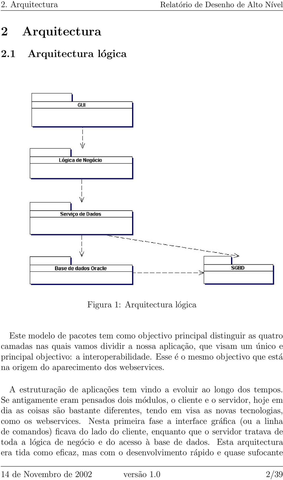 principal objectivo: a interoperabilidade. Esse é o mesmo objectivo que está na origem do aparecimento dos webservices. A estruturação de aplicações tem vindo a evoluir ao longo dos tempos.