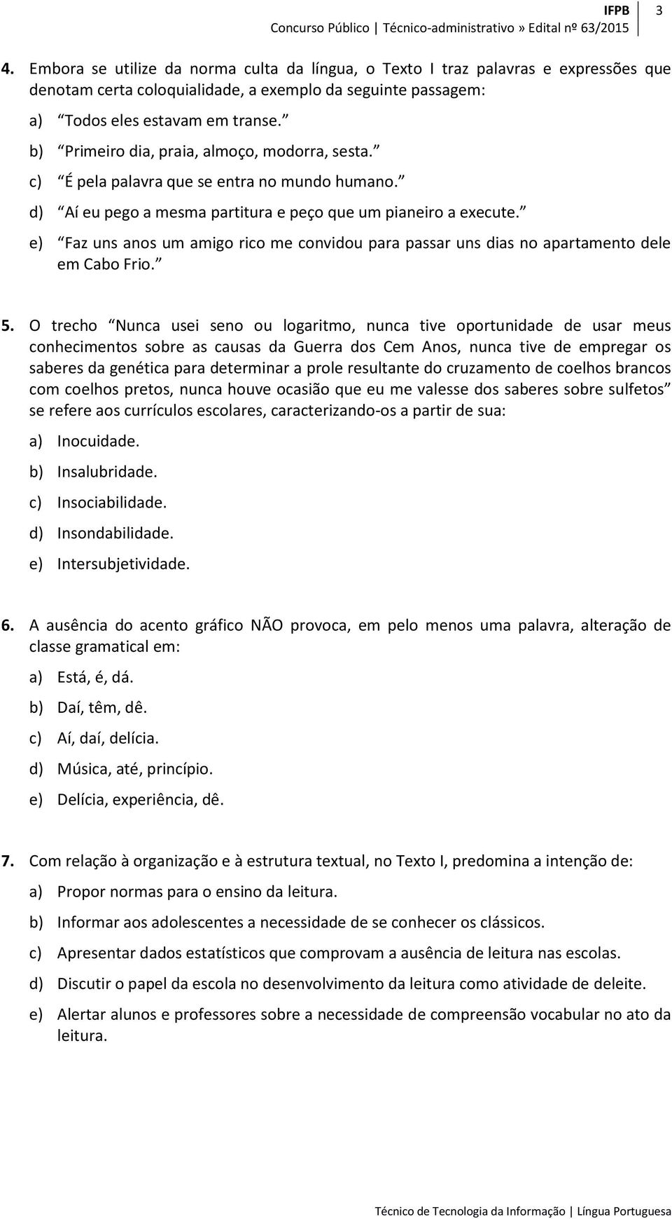 e) Faz uns anos um amigo rico me convidou para passar uns dias no apartamento dele em Cabo Frio. 5.