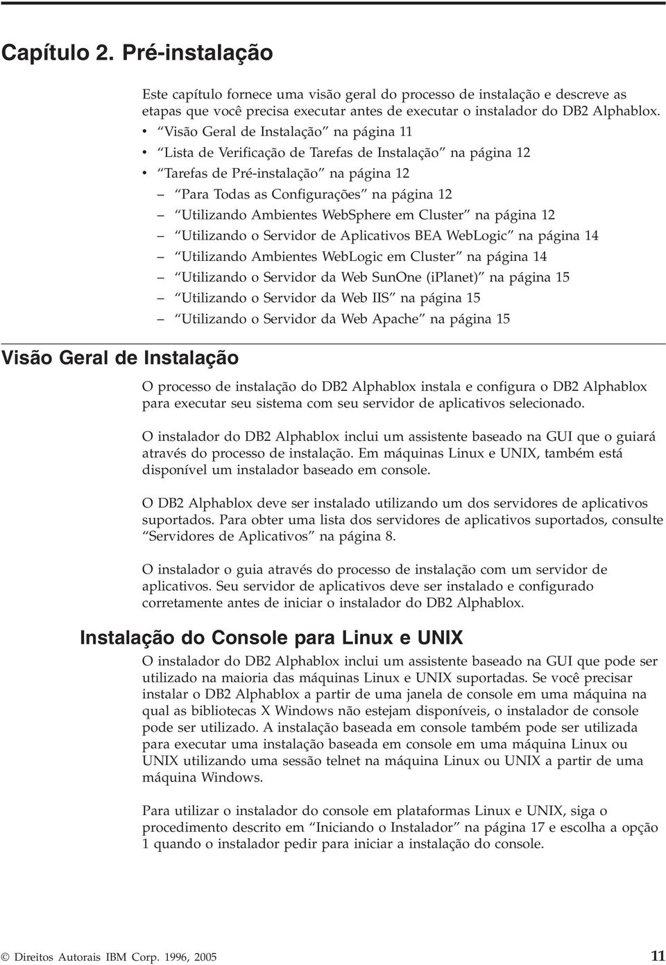 v Visão Geral de Instalação na página 11 v Lista de Verificação de Tarefas de Instalação na página 12 v Tarefas de Pré-instalação na página 12 Para Todas as Configurações na página 12 Utilizando