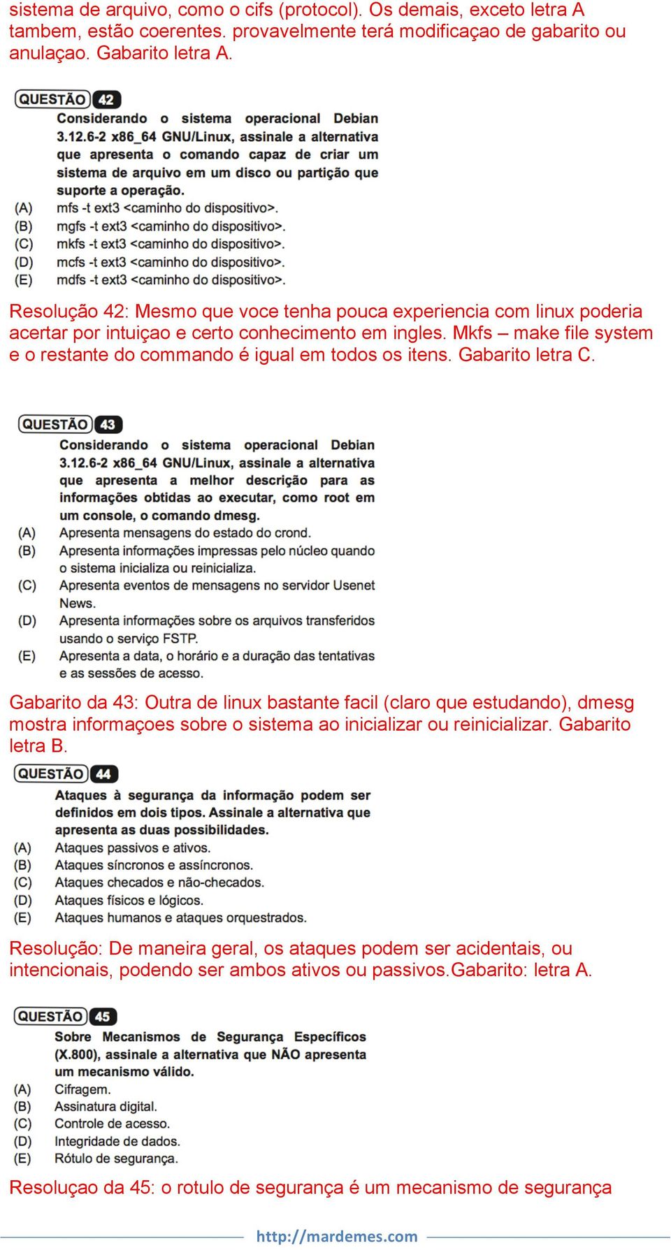 Mkfs make file system e o restante do commando é igual em todos os itens. Gabarito letra C.