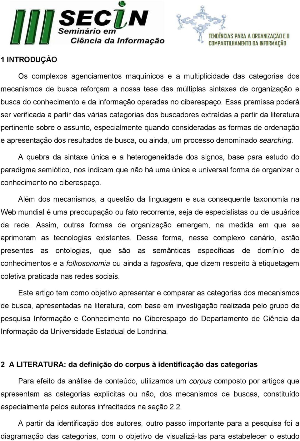 Essa premissa poderá ser verificada a partir das várias categorias dos buscadores extraídas a partir da literatura pertinente sobre o assunto, especialmente quando consideradas as formas de ordenação