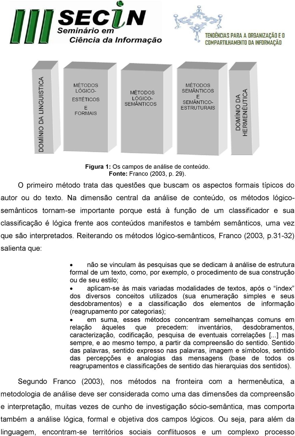 também semânticos, uma vez que são interpretados. Reiterando os métodos lógico-semânticos, Franco (2003, p.