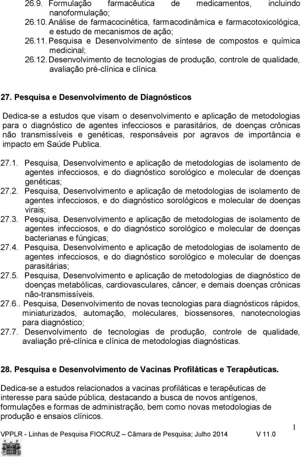 Pesquisa e Desenvolvimento de Diagnósticos Dedica-se a estudos que visam o desenvolvimento e aplicação de metodologias para o diagnóstico de agentes infecciosos e parasitários, de doenças crônicas