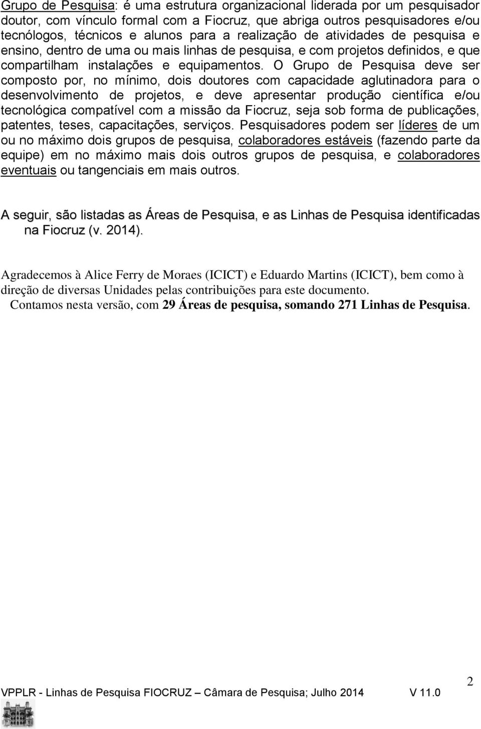 O Grupo de Pesquisa deve ser composto por, no mínimo, dois doutores com capacidade aglutinadora para o desenvolvimento de projetos, e deve apresentar produção científica e/ou tecnológica compatível