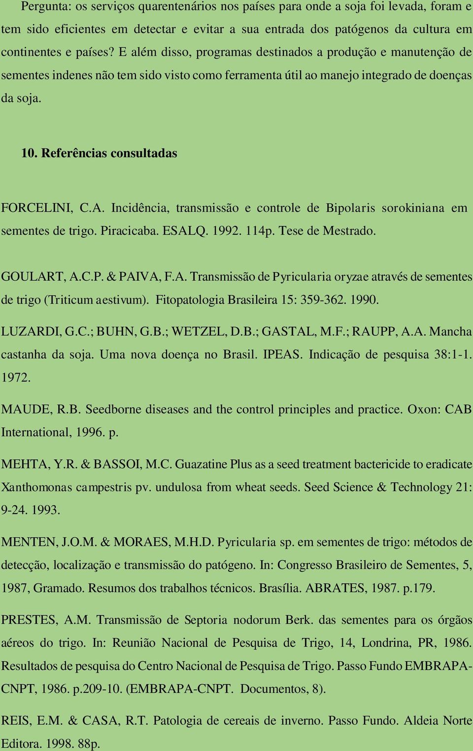 A. Incidência, transmissão e controle de Bipolaris sorokiniana em sementes de trigo. Piracicaba. ESALQ. 1992. 114p. Tese de Mestrado. GOULART, A.C.P. & PAIVA, F.A. Transmissão de Pyricularia oryzae através de sementes de trigo (Triticum aestivum).