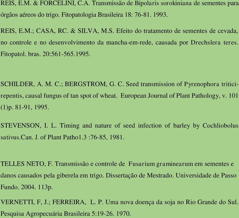 101 (1)p. 81-91, 1995. STEVENSON, I. L. Timing and nature of seed infection of barley by Cochliobolus sativus.can. J. of Plant Patho1.3 :76-85, 1981. TELLES NETO, F.