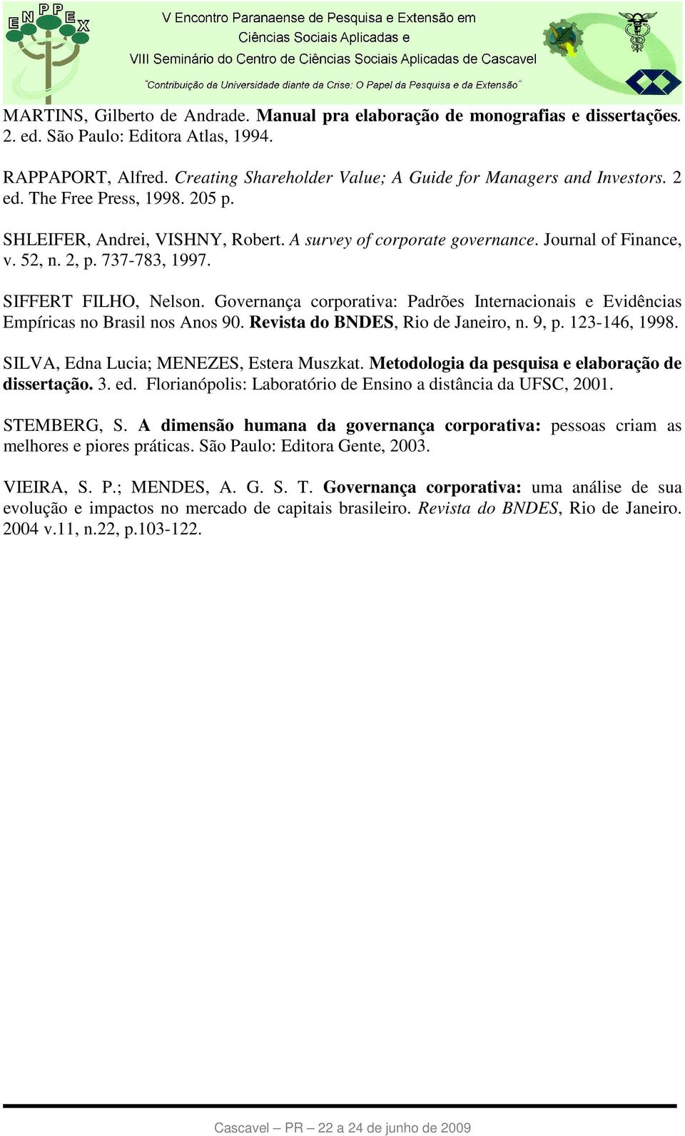 2, p. 737-783, 1997. SIFFERT FILHO, Nelson. Governança corporativa: Padrões Internacionais e Evidências Empíricas no Brasil nos Anos 90. Revista do BNDES, Rio de Janeiro, n. 9, p. 123-146, 1998.