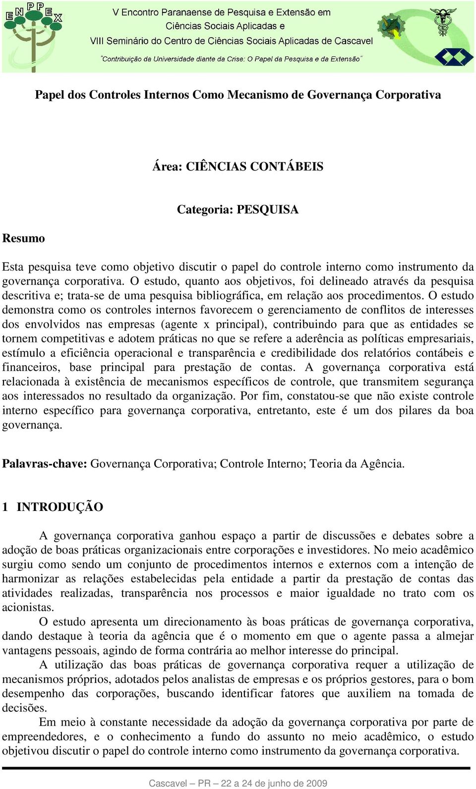 O estudo demonstra como os controles internos favorecem o gerenciamento de conflitos de interesses dos envolvidos nas empresas (agente x principal), contribuindo para que as entidades se tornem