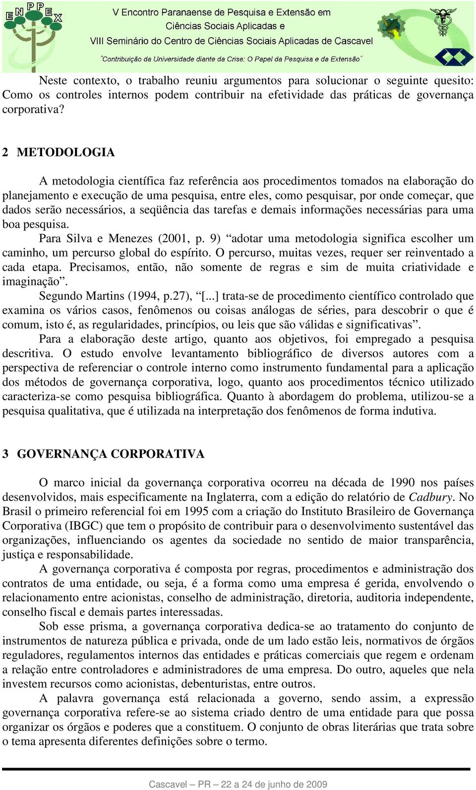 necessários, a seqüência das tarefas e demais informações necessárias para uma boa pesquisa. Para Silva e Menezes (2001, p.