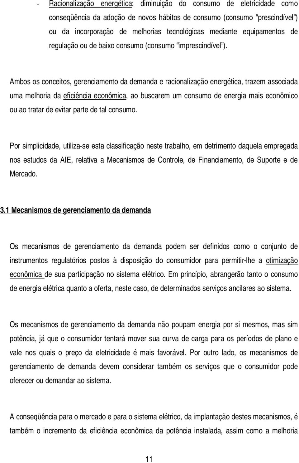 Ambos os conceitos, gerenciamento da demanda e racionalização energética, trazem associada uma melhoria da eficiência econômica, ao buscarem um consumo de energia mais econômico ou ao tratar de