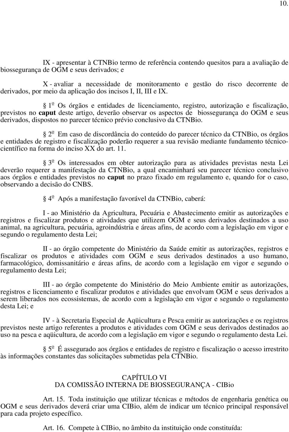 1 o Os órgãos e entidades de licenciamento, registro, autorização e fiscalização, previstos no caput deste artigo, deverão observar os aspectos de biossegurança do OGM e seus derivados, dispostos no