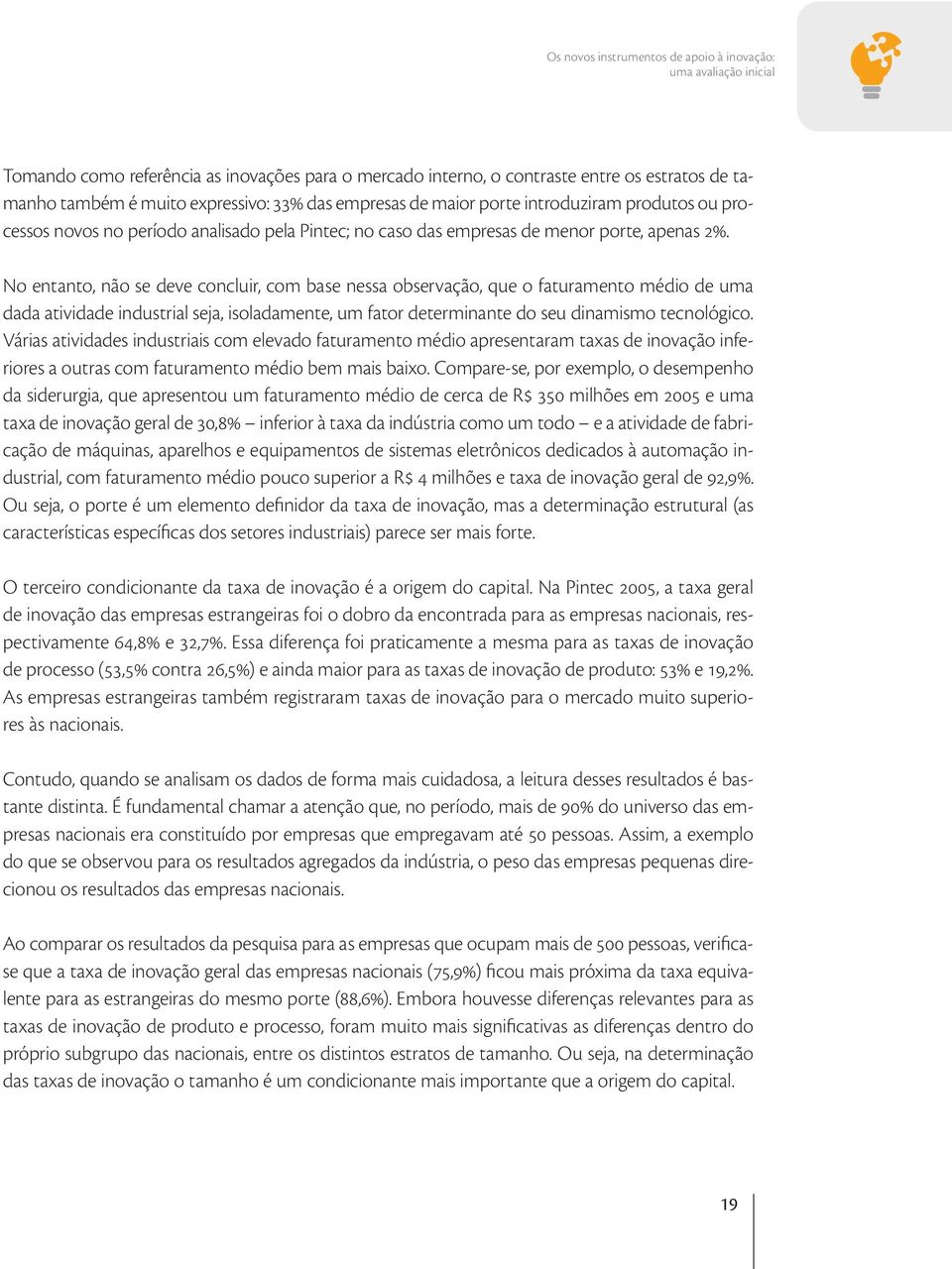 No entanto, não se deve concluir, com base nessa observação, que o faturamento médio de uma dada atividade industrial seja, isoladamente, um fator determinante do seu dinamismo tecnológico.