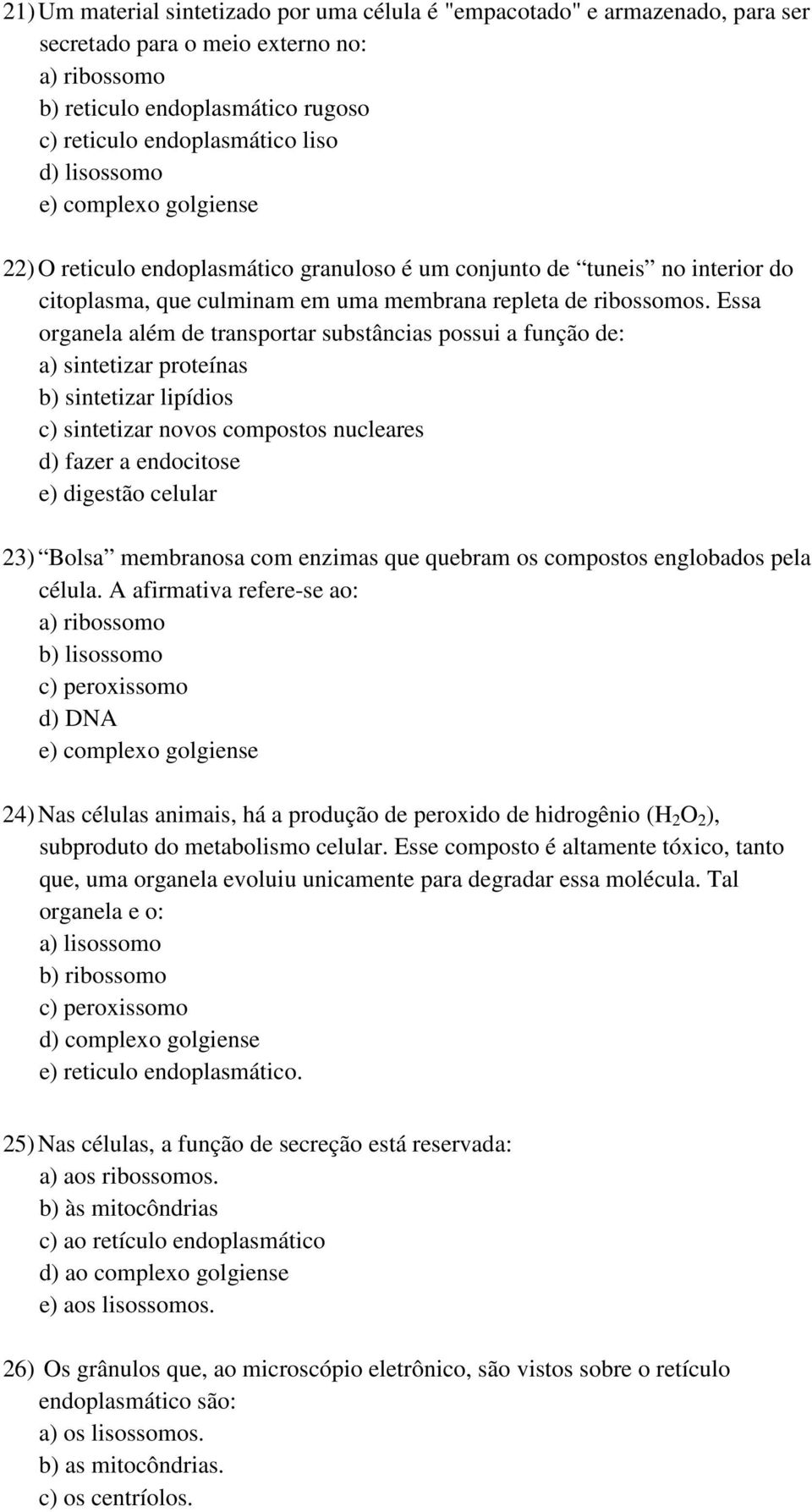 Essa organela além de transportar substâncias possui a função de: a) sintetizar proteínas b) sintetizar lipídios c) sintetizar novos compostos nucleares d) fazer a endocitose e) digestão celular 23)