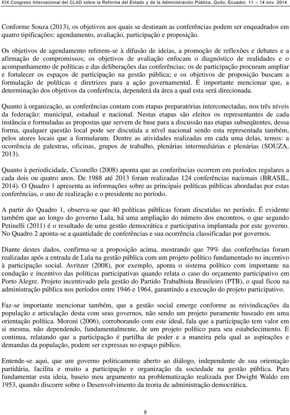 acompanhamento de políticas e das deliberações das conferências; os de participação procuram ampliar e fortalecer os espaços de participação na gestão pública; e os objetivos de proposição buscam a