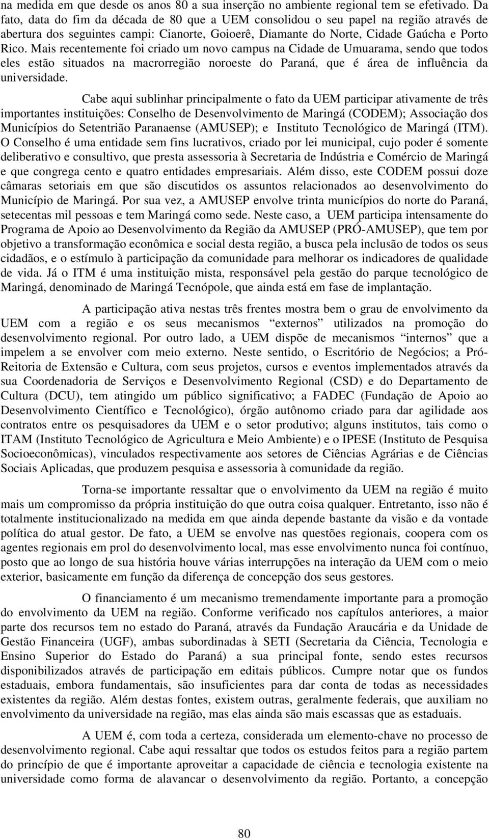 Mais recentemente foi criado um novo campus na Cidade de Umuarama, sendo que todos eles estão situados na macrorregião noroeste do Paraná, que é área de influência da universidade.