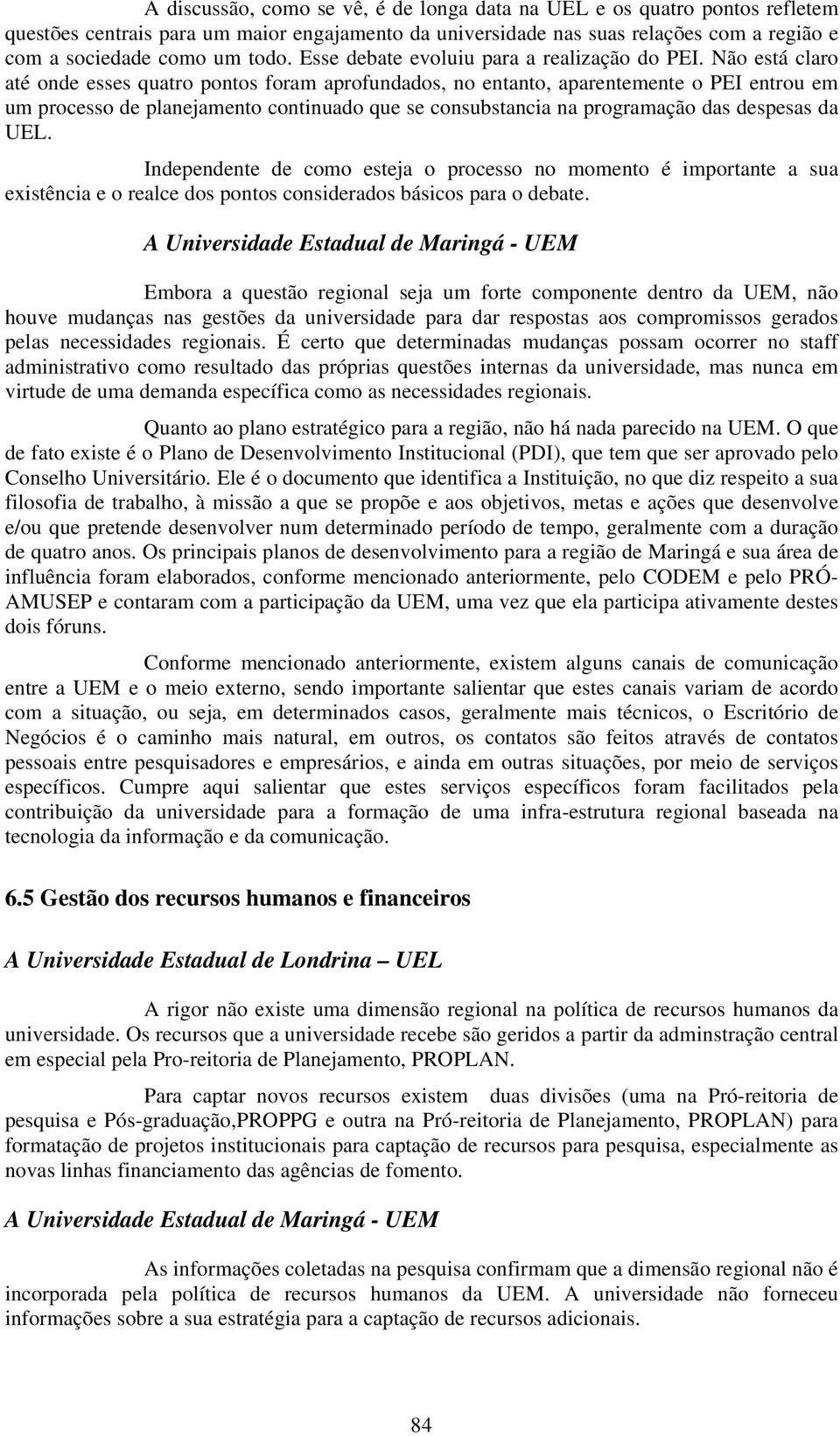 Não está claro até onde esses quatro pontos foram aprofundados, no entanto, aparentemente o PEI entrou em um processo de planejamento continuado que se consubstancia na programação das despesas da