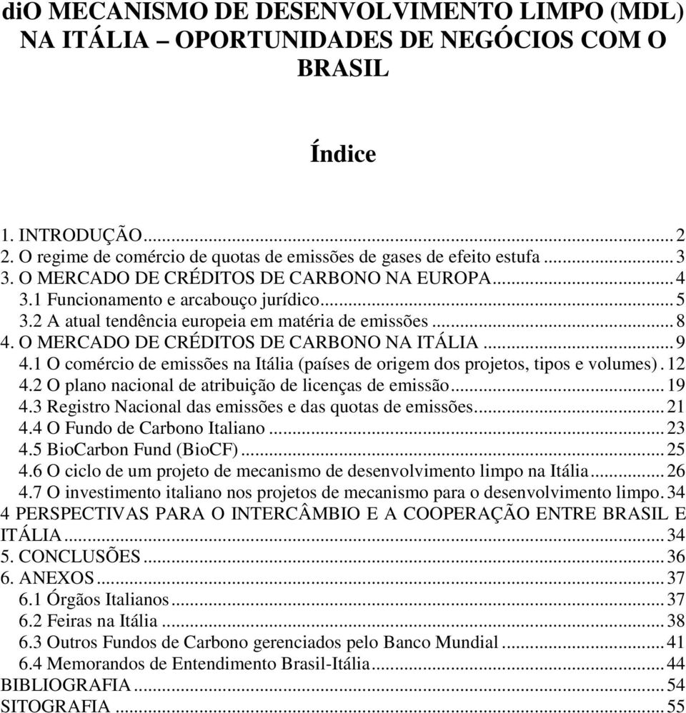 .. 9 4.1 O comércio de emissões na Itália (países de origem dos projetos, tipos e volumes). 12 4.2 O plano nacional de atribuição de licenças de emissão... 19 4.