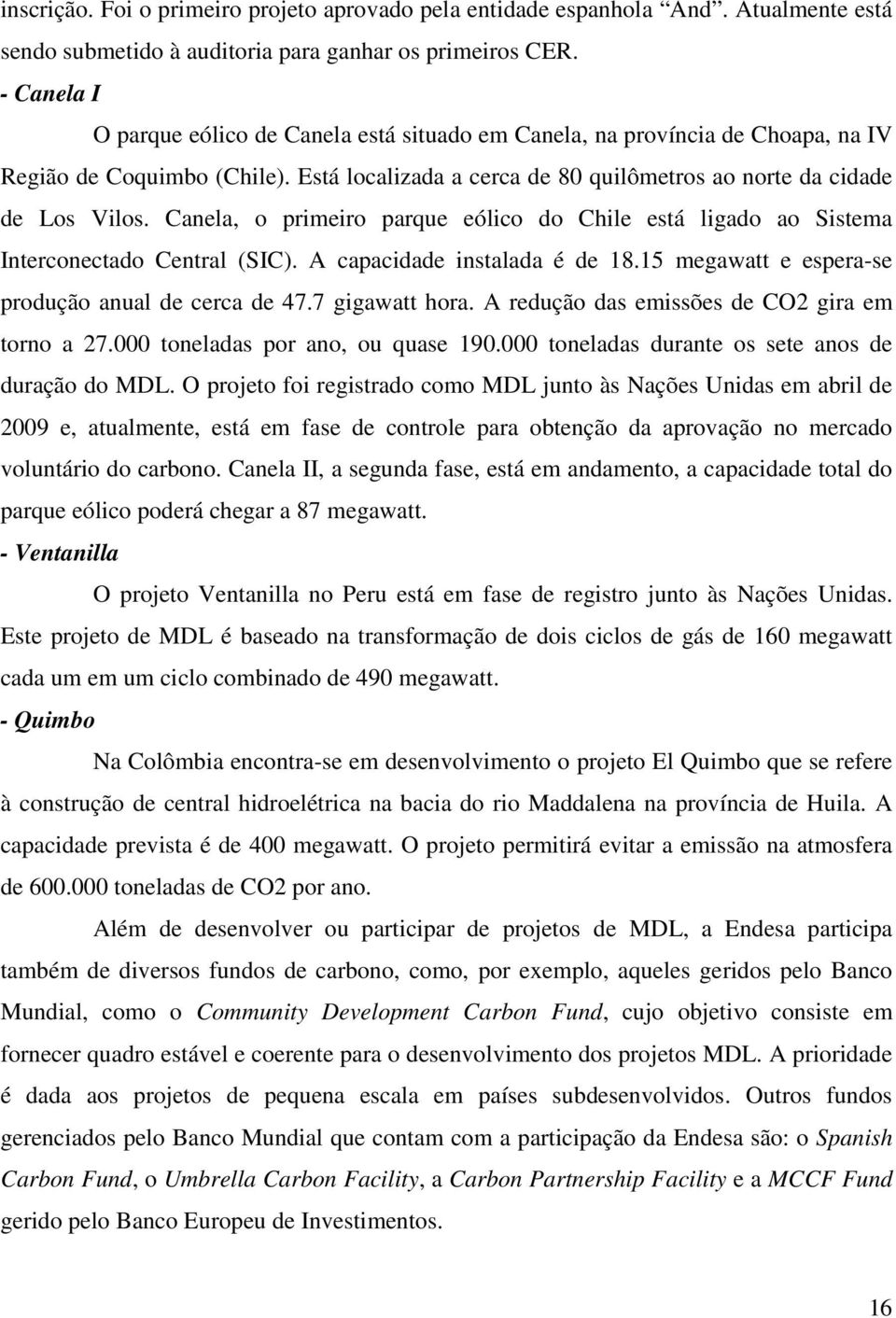 Canela, o primeiro parque eólico do Chile está ligado ao Sistema Interconectado Central (SIC). A capacidade instalada é de 18.15 megawatt e espera-se produção anual de cerca de 47.7 gigawatt hora.