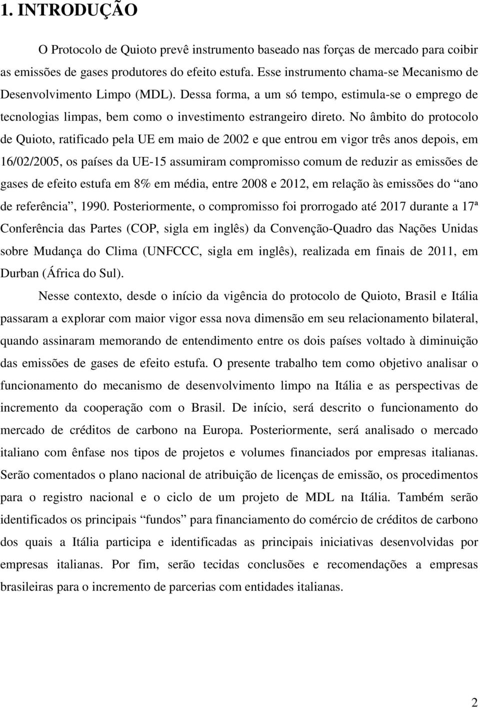 No âmbito do protocolo de Quioto, ratificado pela UE em maio de 2002 e que entrou em vigor três anos depois, em 16/02/2005, os países da UE-15 assumiram compromisso comum de reduzir as emissões de