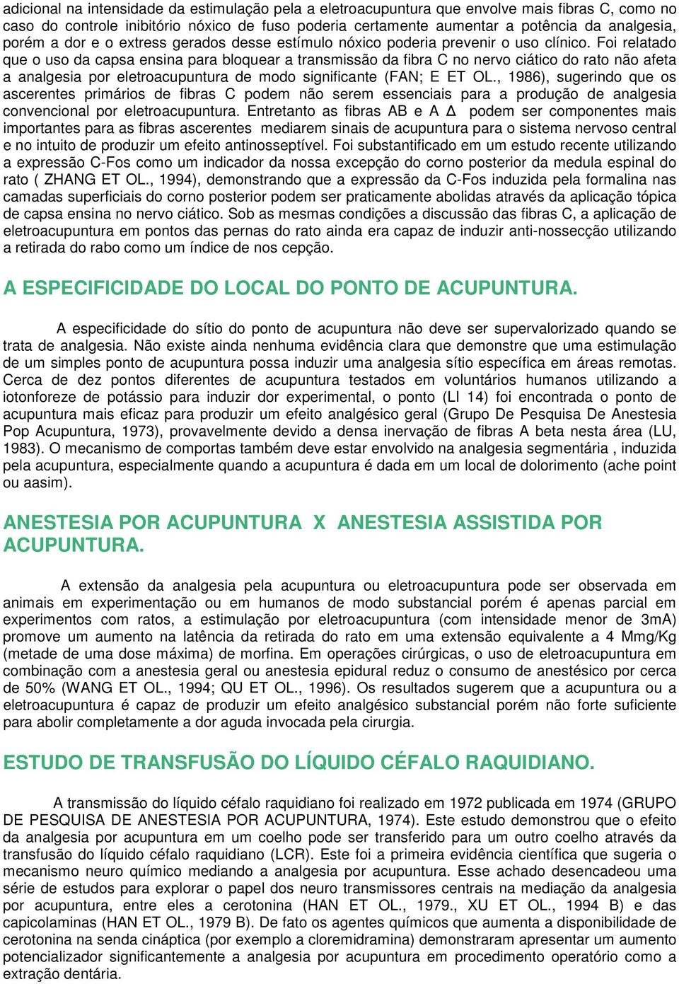 Foi relatado que o uso da capsa ensina para bloquear a transmissão da fibra C no nervo ciático do rato não afeta a analgesia por eletroacupuntura de modo significante (FAN; E ET OL.