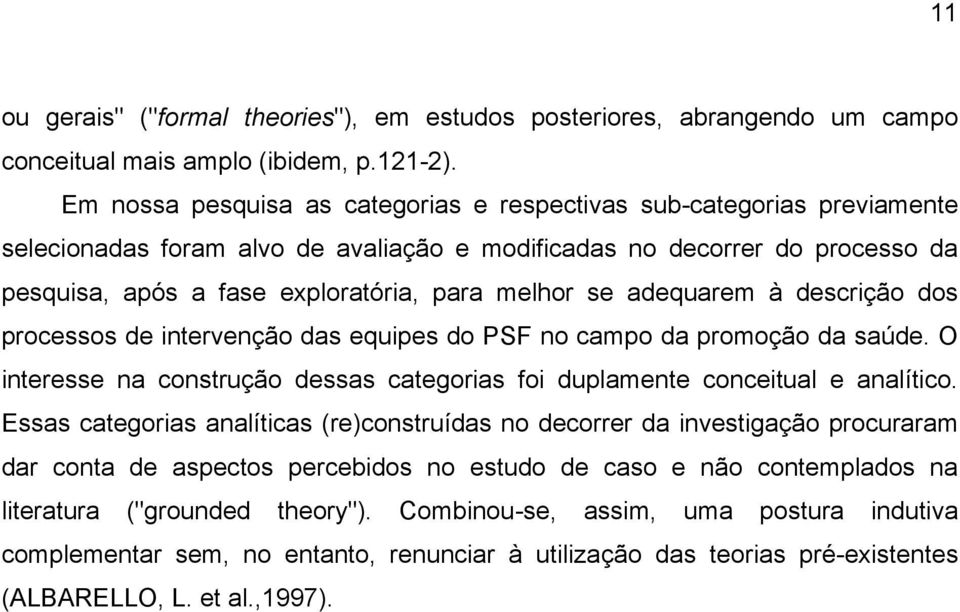 se adequarem à descrição dos processos de intervenção das equipes do PSF no campo da promoção da saúde. O interesse na construção dessas categorias foi duplamente conceitual e analítico.