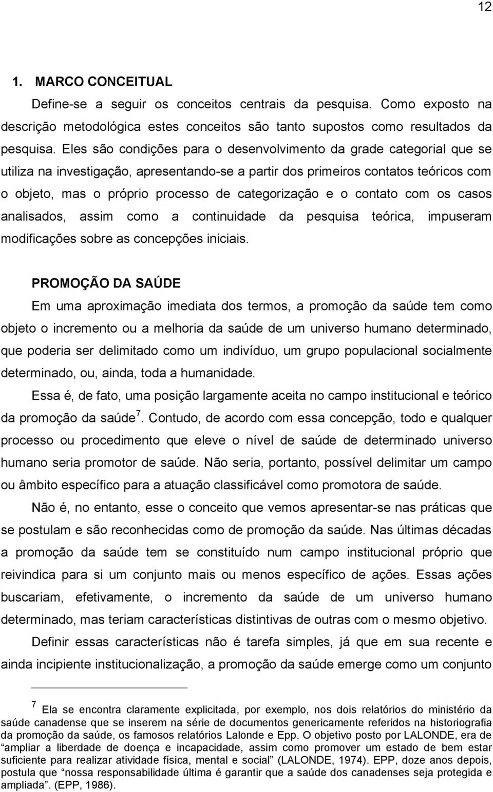 categorização e o contato com os casos analisados, assim como a continuidade da p esquisa teórica, impuseram modificações sobre as concepções iniciais.