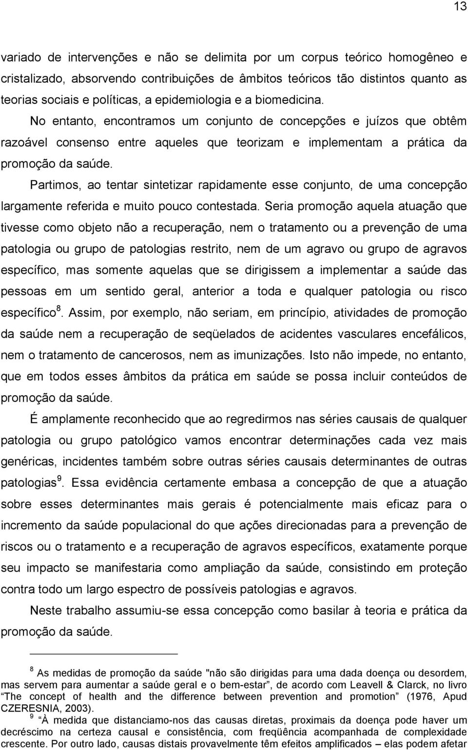 Partimos, ao tentar sintetizar rapidamente esse conjunto, de uma concepção largamente referida e muito pouco contestada.