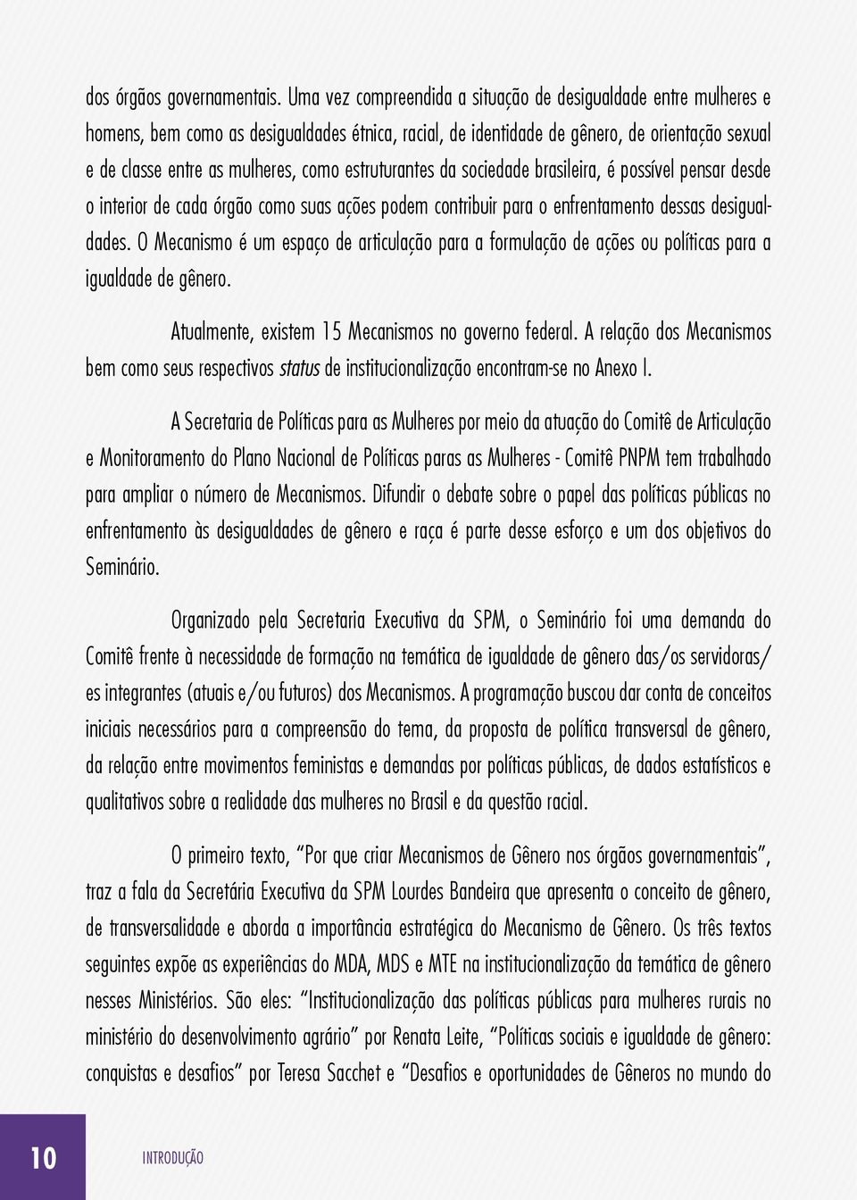 estruturantes da sociedade brasileira, é possível pensar desde o interior de cada órgão como suas ações podem contribuir para o enfrentamento dessas desigualdades.